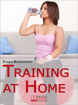 Training at home. Pratica e Didattica per Eseguire un Corretto e Completo Allenamento da Casa Propria. (Ebook Italiano - Anteprima Gratis)