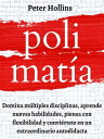 Polimat?a Domina m?ltiples disciplinas, aprende nuevas habilidades, piensa con flexibilidad y convi?rtete en un extraordinario autodidacta