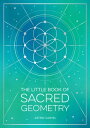The Little Book of Sacred Geometry How to Harness the Power of Cosmic Patterns, Signs and Symbols【電子書籍】 Astrid Carvel