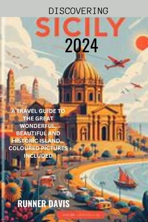 Discovering Sicily 2024 : A Travel Guide to the Great Wonderful, Beautiful and Historic Island... Coloured Pictures Included【電子書籍】[ RUNNER DAVIS ]