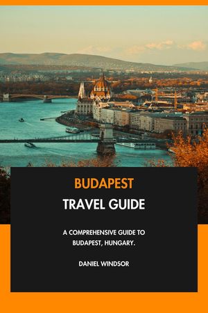 Budapest Travel Guide: A Comprehensive Guide to Budapest, Hungary.【電子書籍】[ Daniel Windsor ]