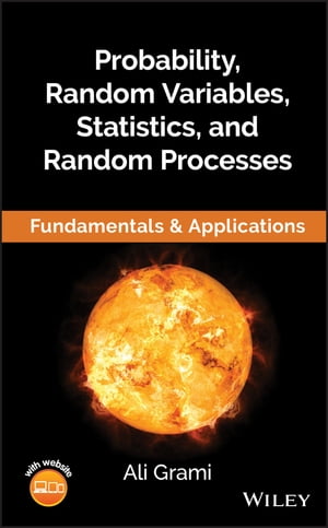 Probability, Random Variables, Statistics, and Random Processes Fundamentals Applications【電子書籍】 Ali Grami