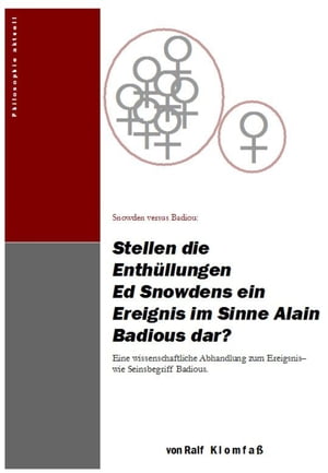 Stellen die Enth?llungen Ed Snowdens ein Ereignis im Sinne Alain Badious dar? Eine wissenschaftliche Abhandlung zum Ereignis- wie Seinsbegriff Badious.