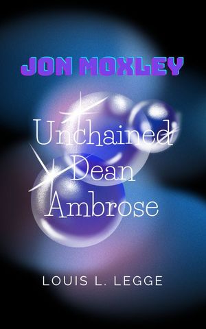 JON MOXLEY UNCHAINED DEAN AMBROSE【電子書籍】[ LOUIS L. LEGGE ]