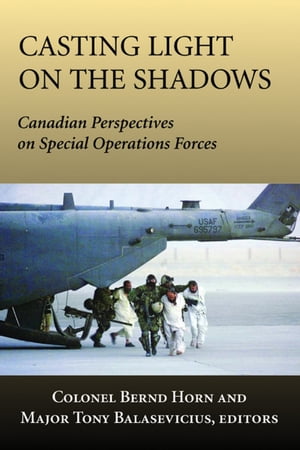 Casting Light on the Shadows Canadian Perspectives on Special Operations Forces【電子書籍】