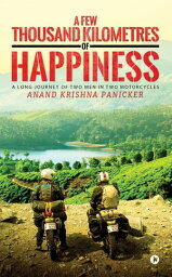 A Few Thousand Kilometres of Happiness A Long Journey of Two Men in Two Motorcycles【電子書籍】[ Anand Krishna Panicker ]