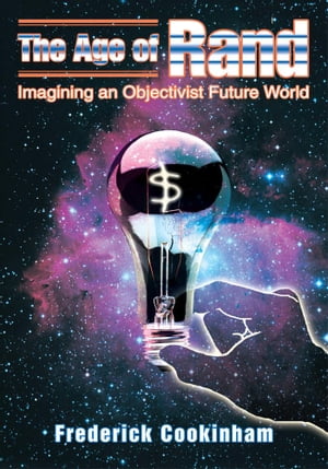 The Age of Rand Imagining An Objectivist Future World【電子書籍】[ Frederick Cookinham ]