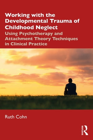 楽天楽天Kobo電子書籍ストアWorking with the Developmental Trauma of Childhood Neglect Using Psychotherapy and Attachment Theory Techniques in Clinical Practice【電子書籍】[ Ruth Cohn ]