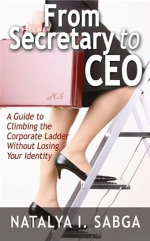 From Secretary to C.E.O.: A Guide to Climbing the Corporate Ladder Without Losing Your Identity