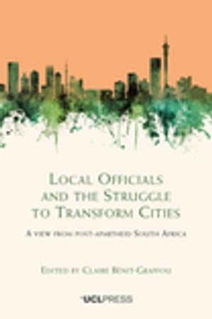 Local Officials and the Struggle to Transform Cities A view from post-apartheid South Africa