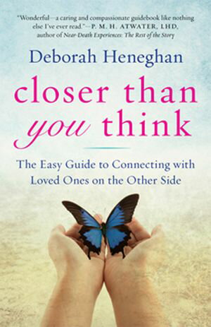 Closer Than You Think The Easy Guide to Connecting with Loved Ones on the Other Side