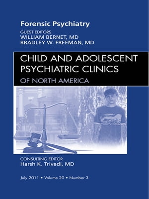 Forensic Psychiatry, An Issue of Child and Adolescent Psychiatric Clinics of North America【電子書籍】 William Bernet, MD