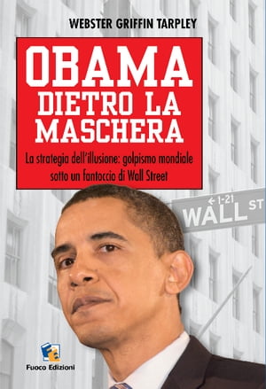 Obama dietro la maschera La strategia dell'illusione: golpismo mondiale dietro un fantoccio di wall streetŻҽҡ[ Webster Griffin Tarpley ]