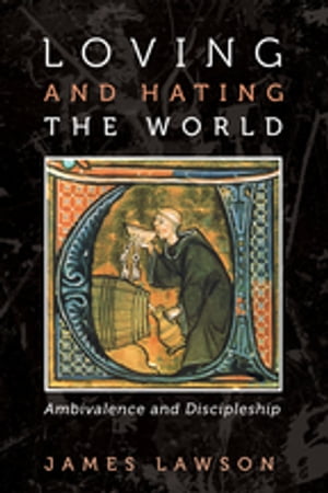 Loving and Hating the World Ambivalence and Discipleship【電子書籍】[ James Lawson ]