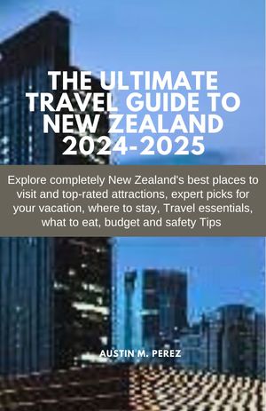 The ultimate travel guide to New Zealand 2024-2025