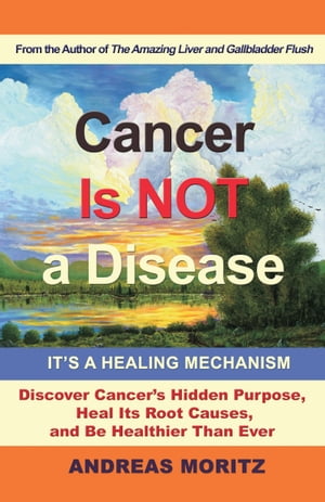 Cancer Is Not a Disease【電子書籍】 Andreas Moritz