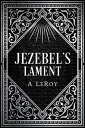 Jezebel's Lament A Defense of Reputation, a Denouncement of the Prophets Elijah and Elisha