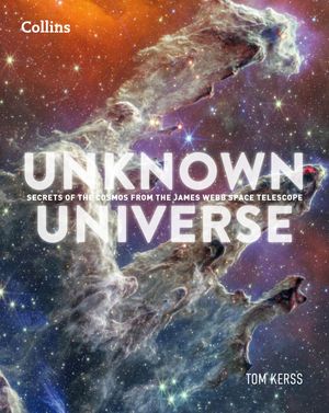 Unknown Universe: Secrets of the Cosmos from the James Webb Space Telescope