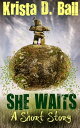 She Waits: A Short Story【電子書籍】[ Krista D. Ball ]