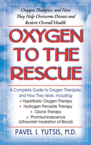 Oxygen to the Rescue Oxygen Therapies, and How They Help Overcome Disease and Restore Overall He..