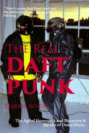 The Real Daft Punk The age of Homework and Discovery & the rise of Dance Music.【電子書籍】[ Harris Rosen ]