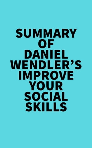 Summary of Daniel Wendler's Improve Your Social SkillsŻҽҡ[ ? Everest Media ]