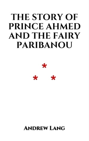 The Story of Prince Ahmed and the Fairy Paribanou Arabian Nights【電子書籍】[ Andrew Lang ]