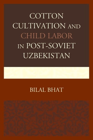 Cotton Cultivation and Child Labor in Post-Soviet Uzbekistan