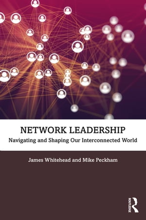 Network Leadership Navigating and Shaping Our Interconnected World【電子書籍】[ James Whitehead ]