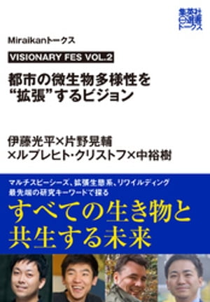 VISIONARY FES VOL.2　都市の微生物多様性を“拡張”するビジョン（Ｍｉｒａｉｋａｎトークス）