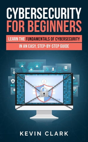 Cybersecurity for Beginners : Learn the Fundamentals of Cybersecurity in an Easy, Step-by-Step Guide