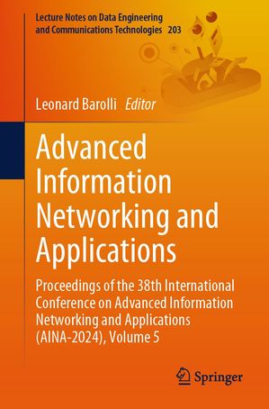 Advanced Information Networking and Applications Proceedings of the 38th International Conference on Advanced Information Networking and Applications (AINA-2024), Volume 5Żҽҡ