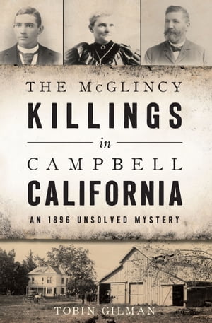The McGlincy Killings in Campbell, California An 1896 Unsolved Mystery