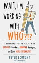 Wait, I'm Working With Who?!? The Essential Guide to Dealing with Difficult Coworkers, Annoying Managers, and Other Toxic Personalities【電子書籍】[ Peter Economy ]