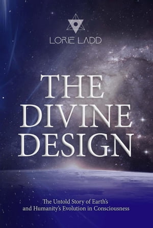 The Divine Design: The Untold History of Earth's and Humanity's Evolution in Consciousness