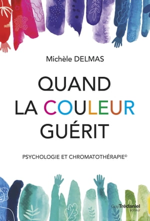 Quand la couleur guérit - Psychologie et chromatothérapie