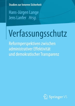 Verfassungsschutz Reformperspektiven zwischen administrativer Effektivit?t und demokratischer Transparenz