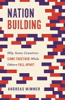 Nation Building Why Some Countries Come Together While Others Fall Apart【電子書籍】[ Andreas Wimmer ]