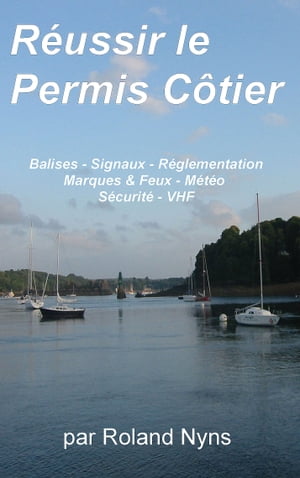 R?ussir le Permis C?tier Balises - Signaux - R?glementation - Marques & Feux - M?t?o - S?curit? - VHF