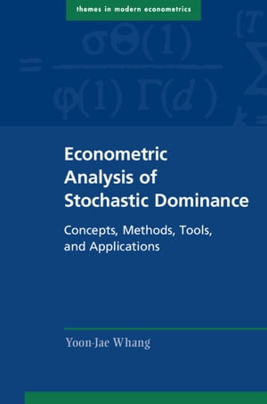 Econometric Analysis of Stochastic Dominance Concepts, Methods, Tools, and Applications【電子書籍】 Yoon-Jae Whang