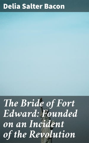 The Bride of Fort Edward: Founded on an Incident