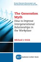 The Generation Myth How to Improve Intergenerational Relationships in the Workplace