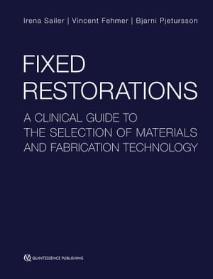Fixed Restorations A Clinical Guide to the Selection of Materials and Fabrication Technology【電子書籍】 Irena Sailer