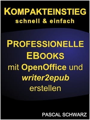 Kompakteinstieg: Professionelle EBooks erstellen mit OpenOffice und writer2epub