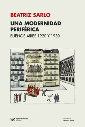 Una modernidad perif?rica: Buenos Aires 1920 y 1930Żҽҡ[ Beatriz Sarlo ]