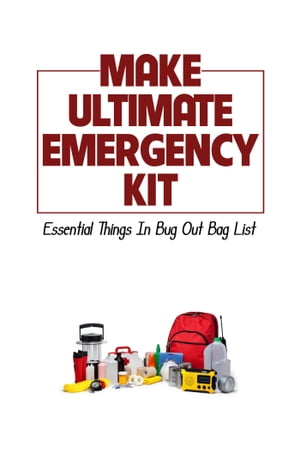 Make Ultimate Emergency Kit: Essential Things In Bug Out Bag List【電子書籍】[ Lane Donning ]