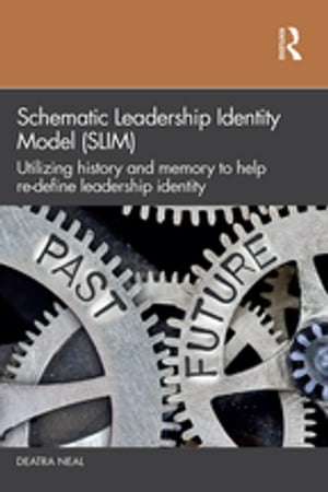 Schematic Leadership Identity Model (SLIM) Utilizing History and Memory to Help Re-define Leadership Identity【電子書籍】 Deatra Neal