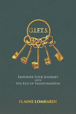 G.I.F.T.S. Empower Your Journey with Five Keys of Transformation【電子書籍】[ Elaine Lombardi ]