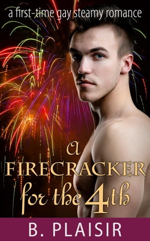 A Firecracker for the 4th Gay Holiday Romantic Shorts【電子書籍】[ B. Plaisir ]