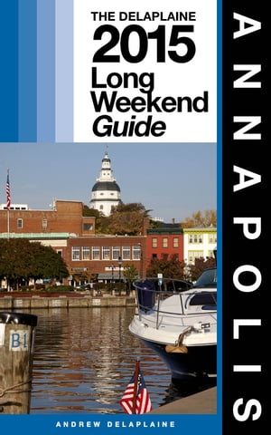 ANNAPOLIS - The Delaplaine 2015 Long Weekend Guide